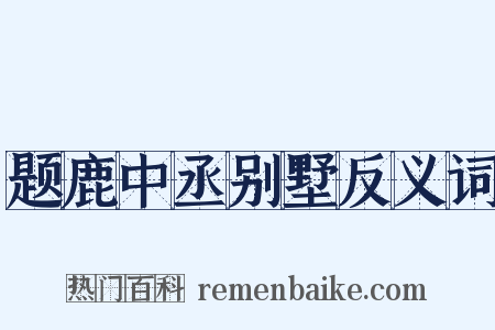 题鹿中丞别墅反义词是什么意思的图片